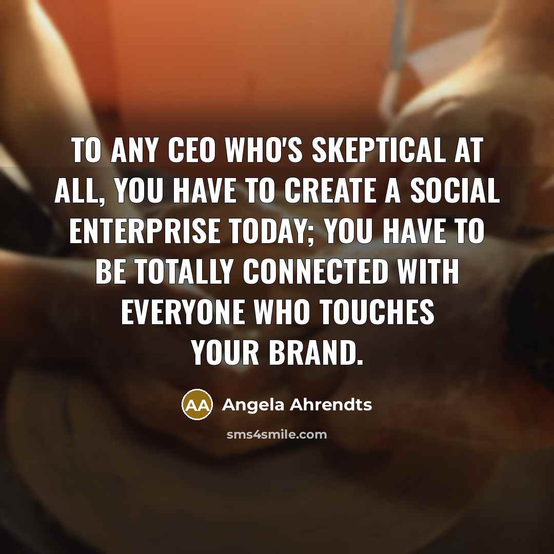 “To any CEO who's skeptical at all, you have to…” quote by Angela Ahrendts
