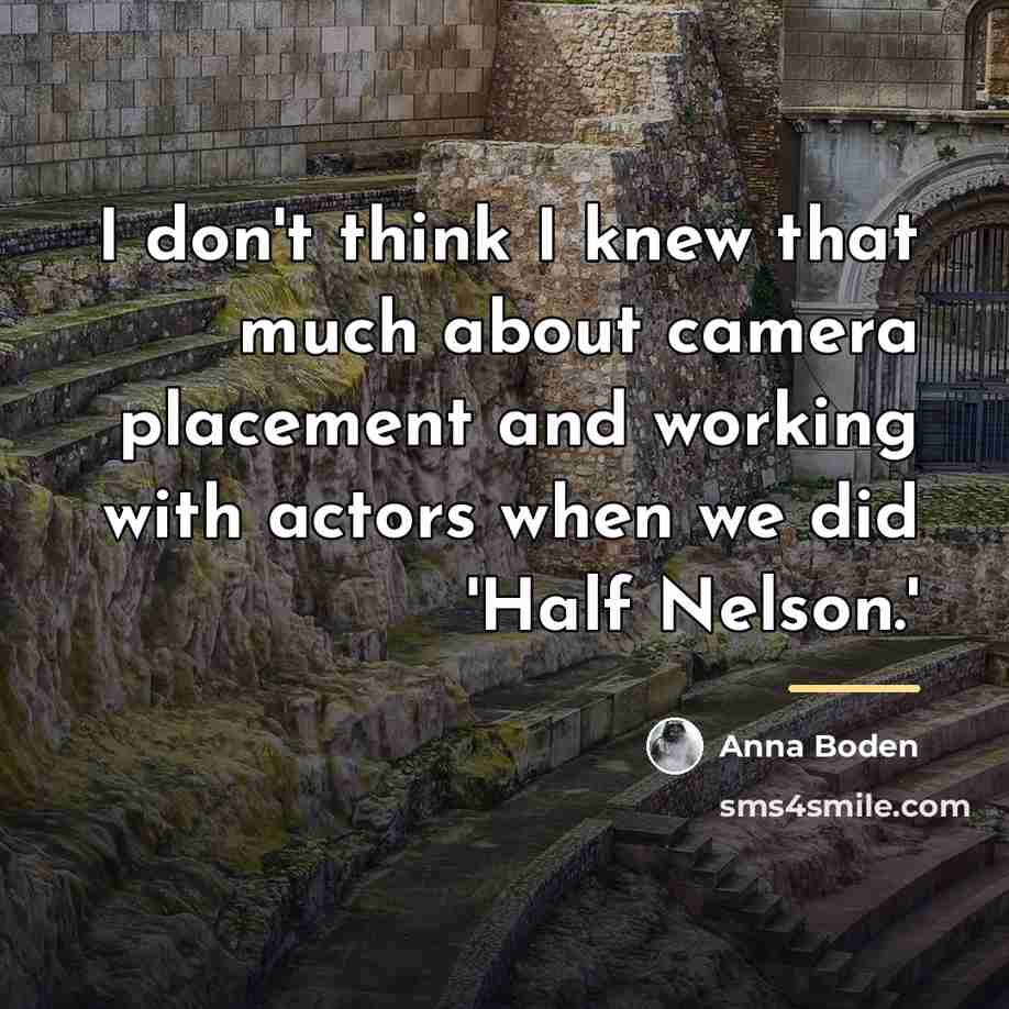 “I don't think I knew that much about camera placement…” quote by Anna Boden