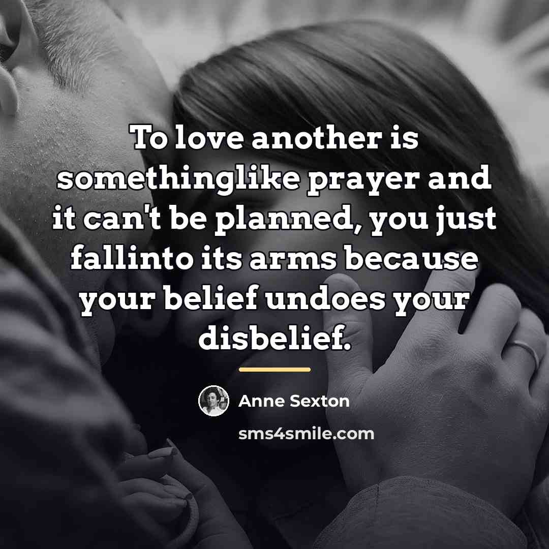 “To love another is somethinglike prayer and it can't be…” quote by Anne Sexton