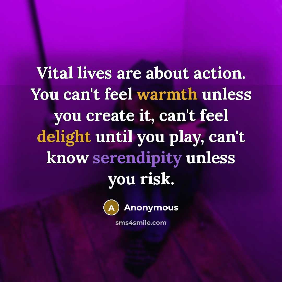 “Vital lives are about action. You can't feel warmth unless…” quote by Anonymous