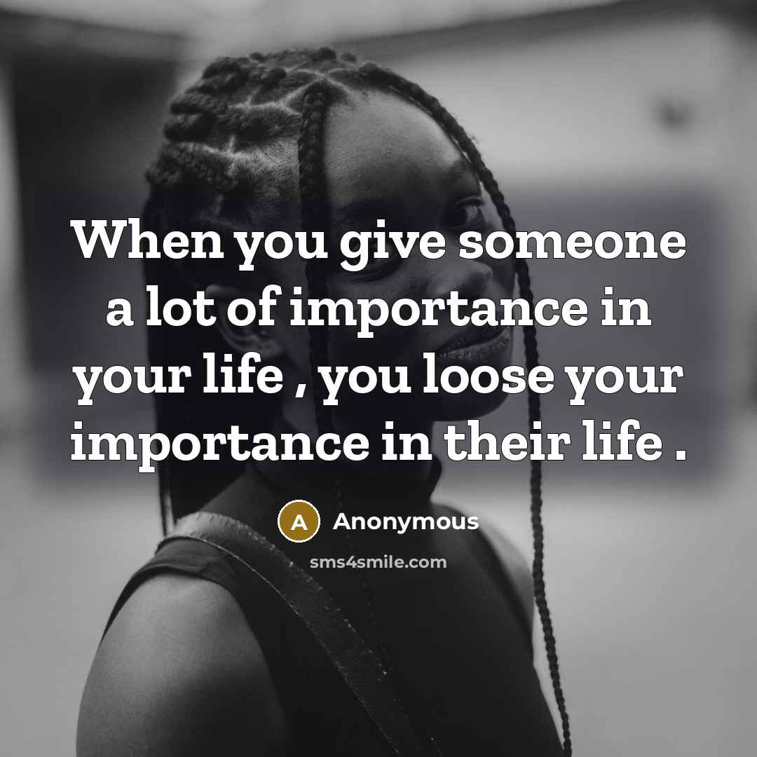 “When you give someone a lot of importance in your…” quote by Anonymous