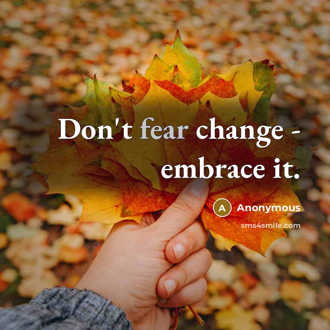 “Don't fear change - embrace it.…” quote by Anonymous