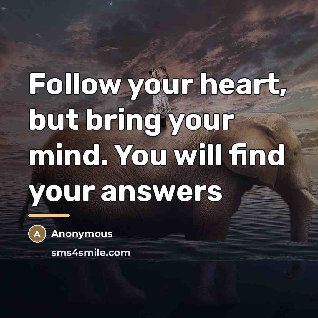 “Follow your heart, but bring your mind. You will find…” quote by Anonymous