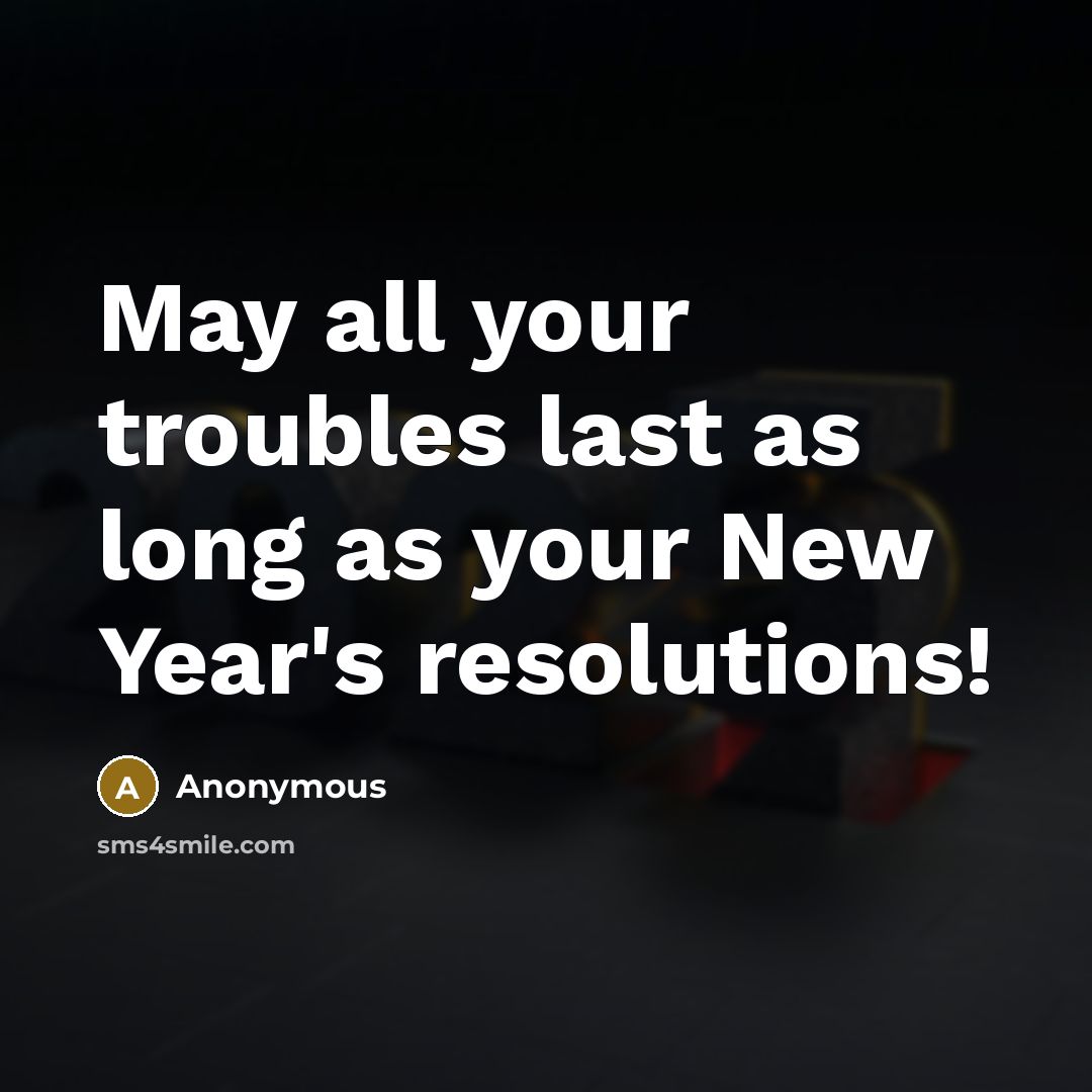 “May all your troubles last as long as your New…” quote by Anonymous