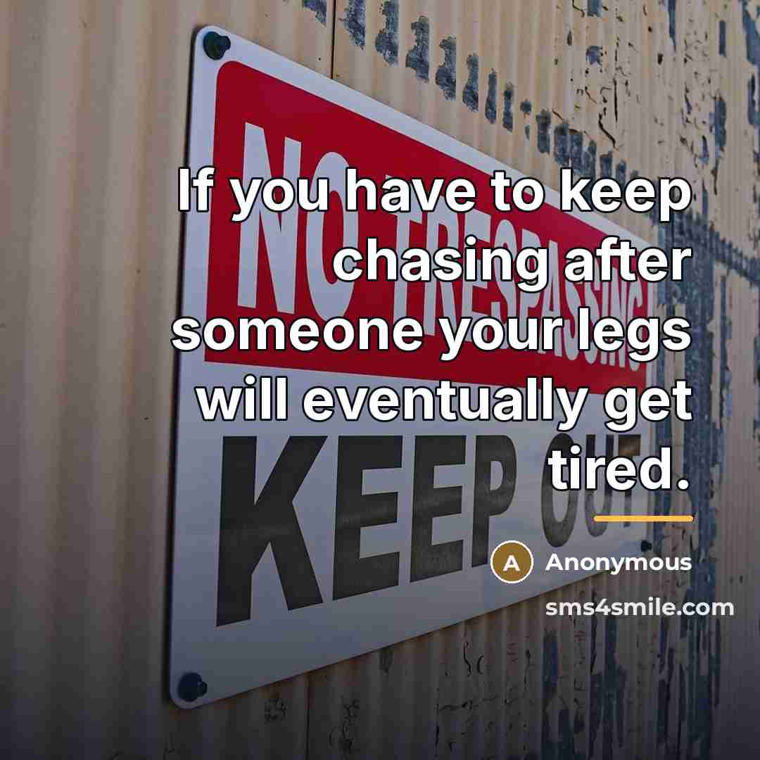 “If you have to keep chasing after someone your legs…” quote by Anonymous