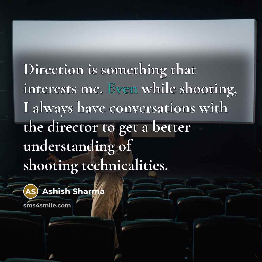 “Direction is something that interests me. Even while shooting, I…” quote by Ashish Sharma