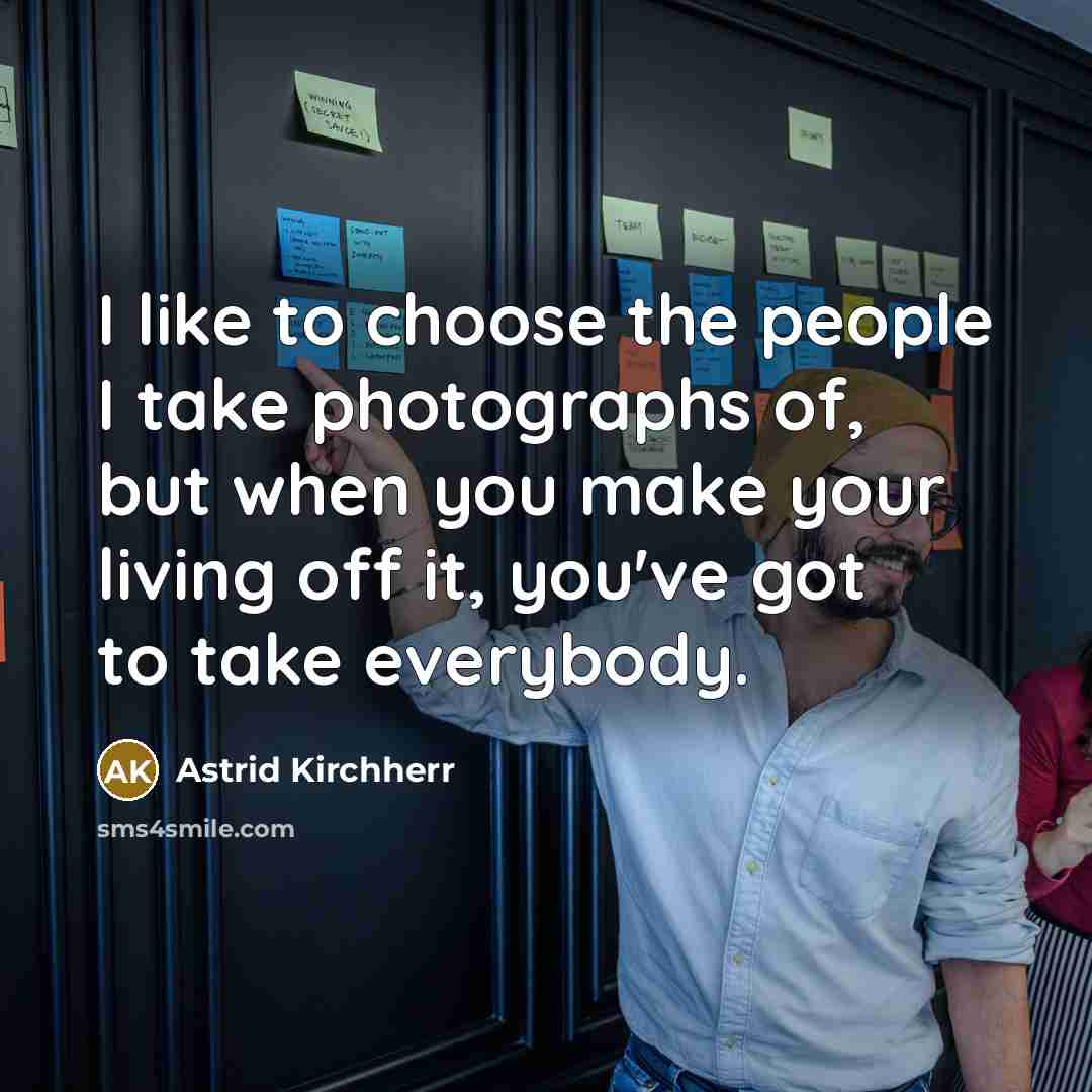 “I like to choose the people I take photographs of,…” quote by Astrid Kirchherr