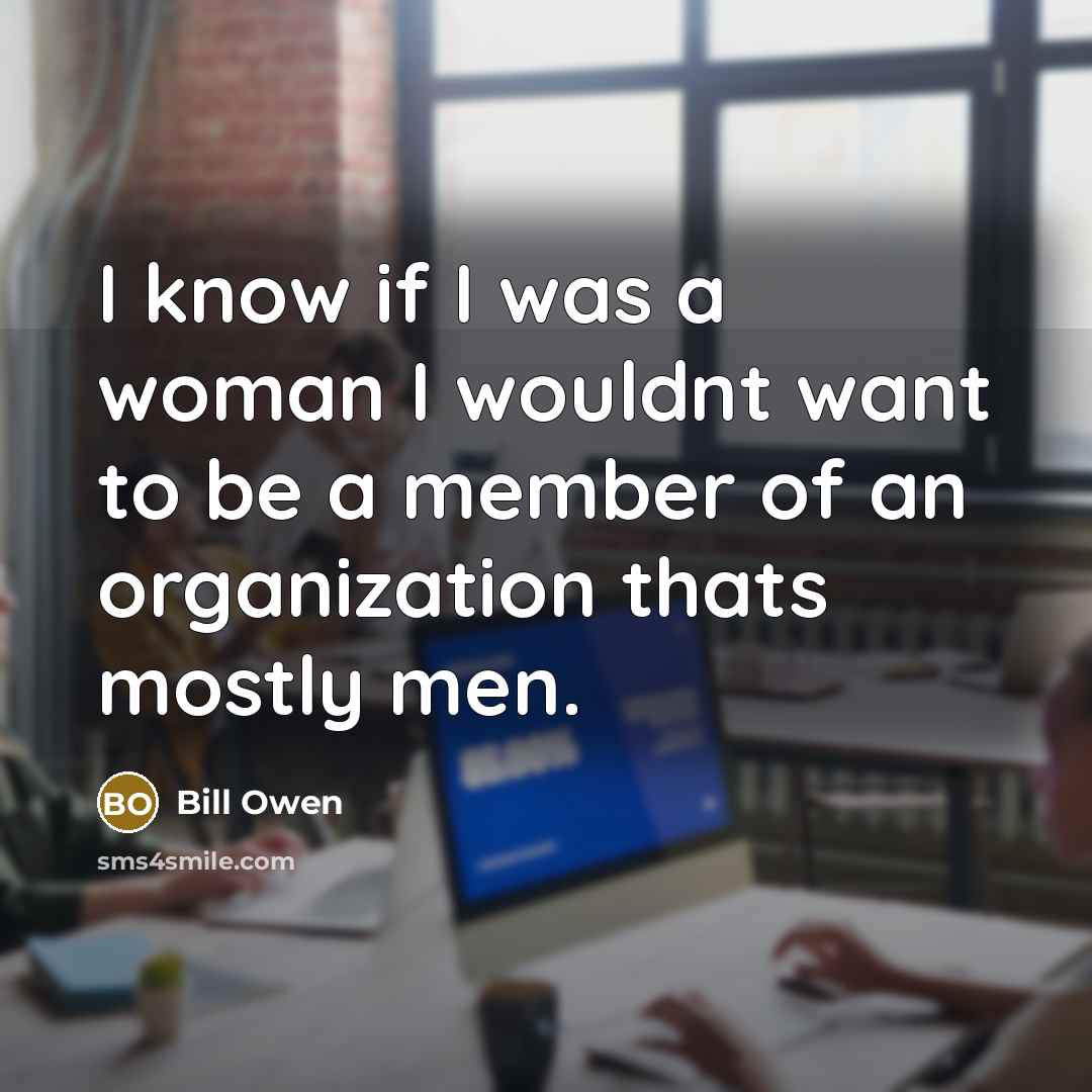 “I know if I was a woman I wouldnt want…” quote by Bill Owen