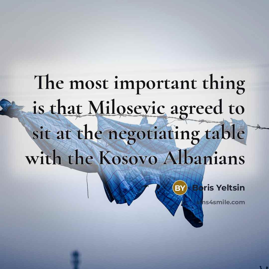 “The most important thing is that Milosevic agreed to sit…” quote by Boris Yeltsin
