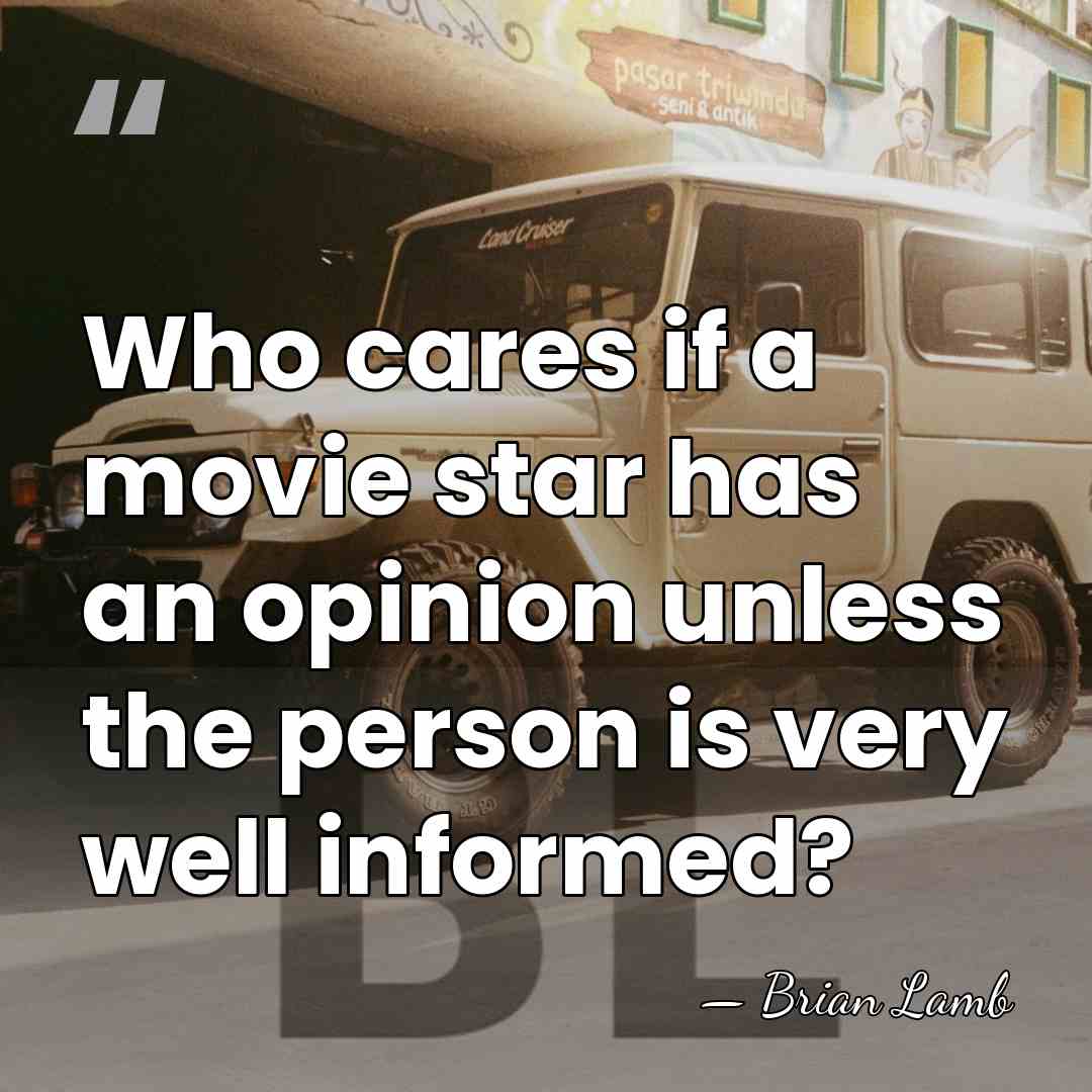 Who cares if a movie star has an opinion unless the person&hellip; - Brian Lamb