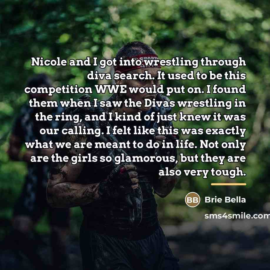 “Nicole and I got into wrestling through diva search. It…” quote by Brie Bella