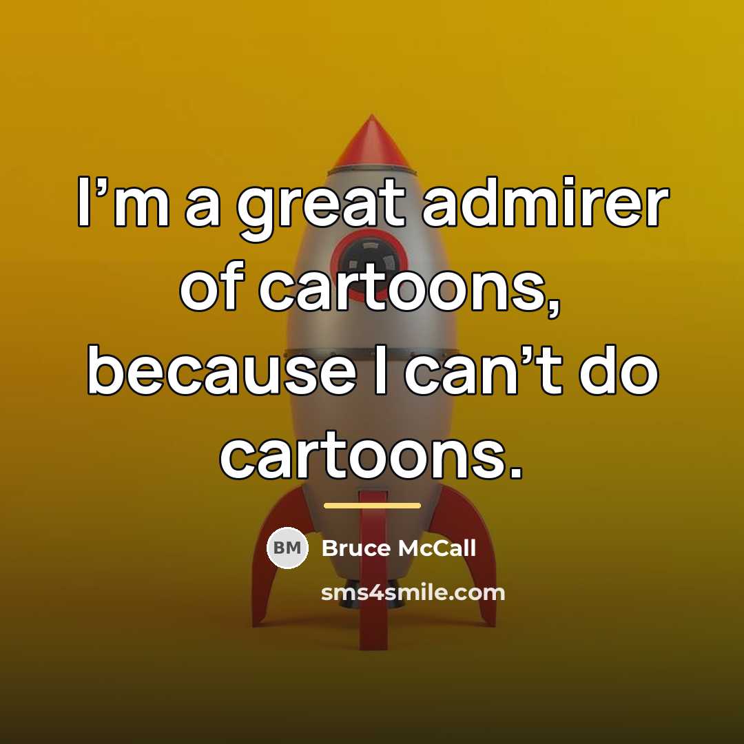 “I'm a great admirer of cartoons, because I can't do…” quote by Bruce McCall