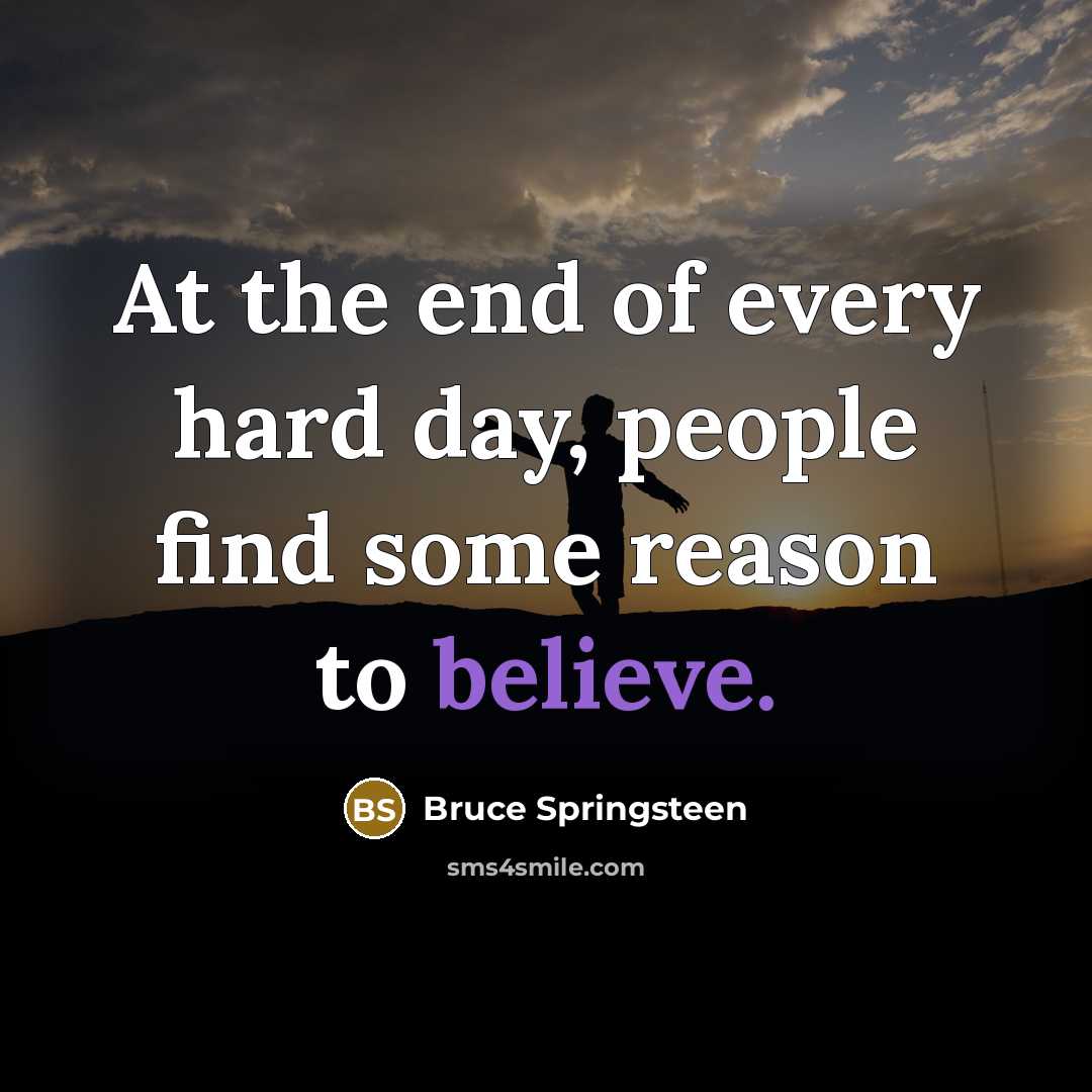 “At the end of every hard day, people find some…” quote by Bruce Springsteen