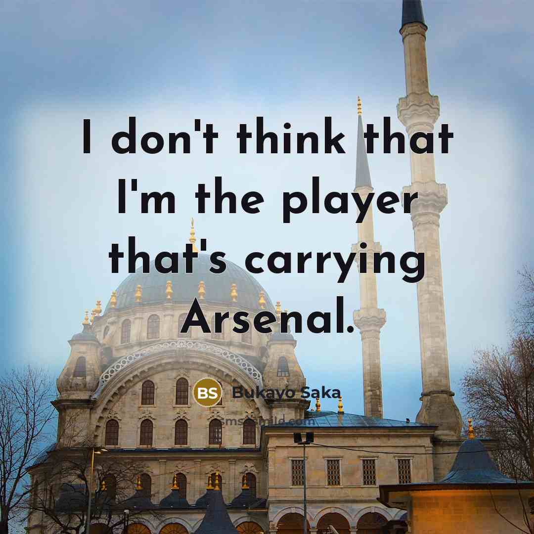“I don't think that I'm the player that's carrying Arsenal.…” quote by Bukayo Saka
