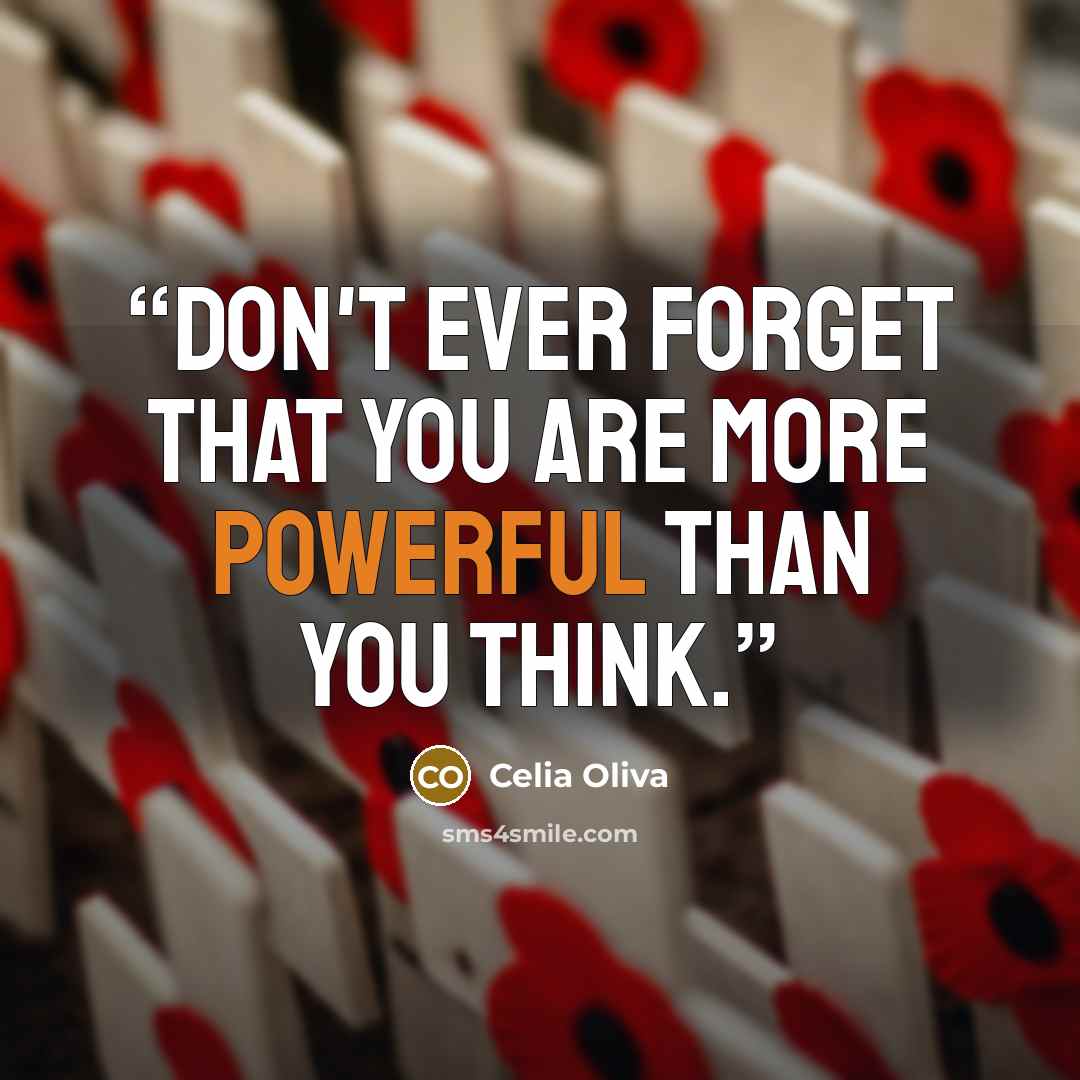 “Don't ever forget that you are more powerful than you think.” quote by Celia Oliva