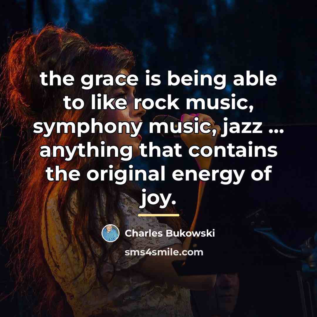 “the grace is being able to like rock music, symphony…” quote by Charles Bukowski