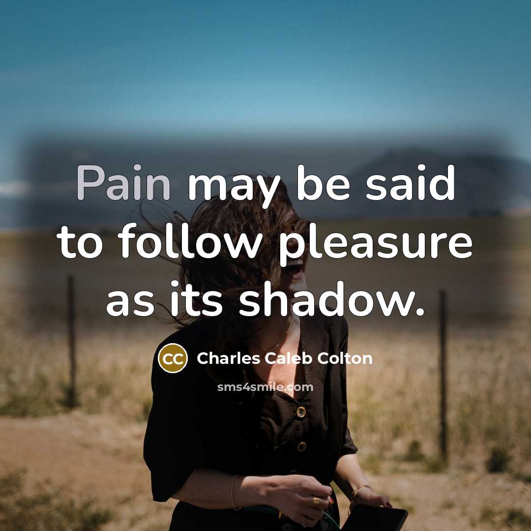 “Pain may be said to follow pleasure as its shadow.…” quote by Charles Caleb Colton