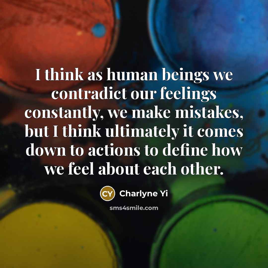 “I think as human beings we contradict our feelings constantly,…” quote by Charlyne Yi