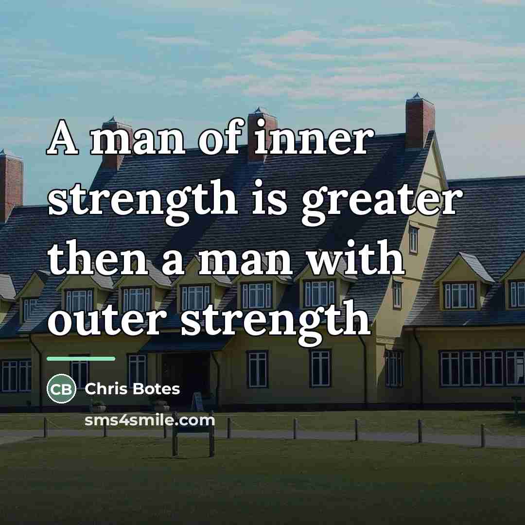 “A man of inner strength is greater then a man…” quote by Chris Botes