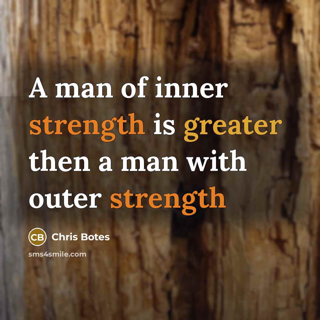 “A man of inner strength is greater then a man with outer strength” quote by Chris Botes