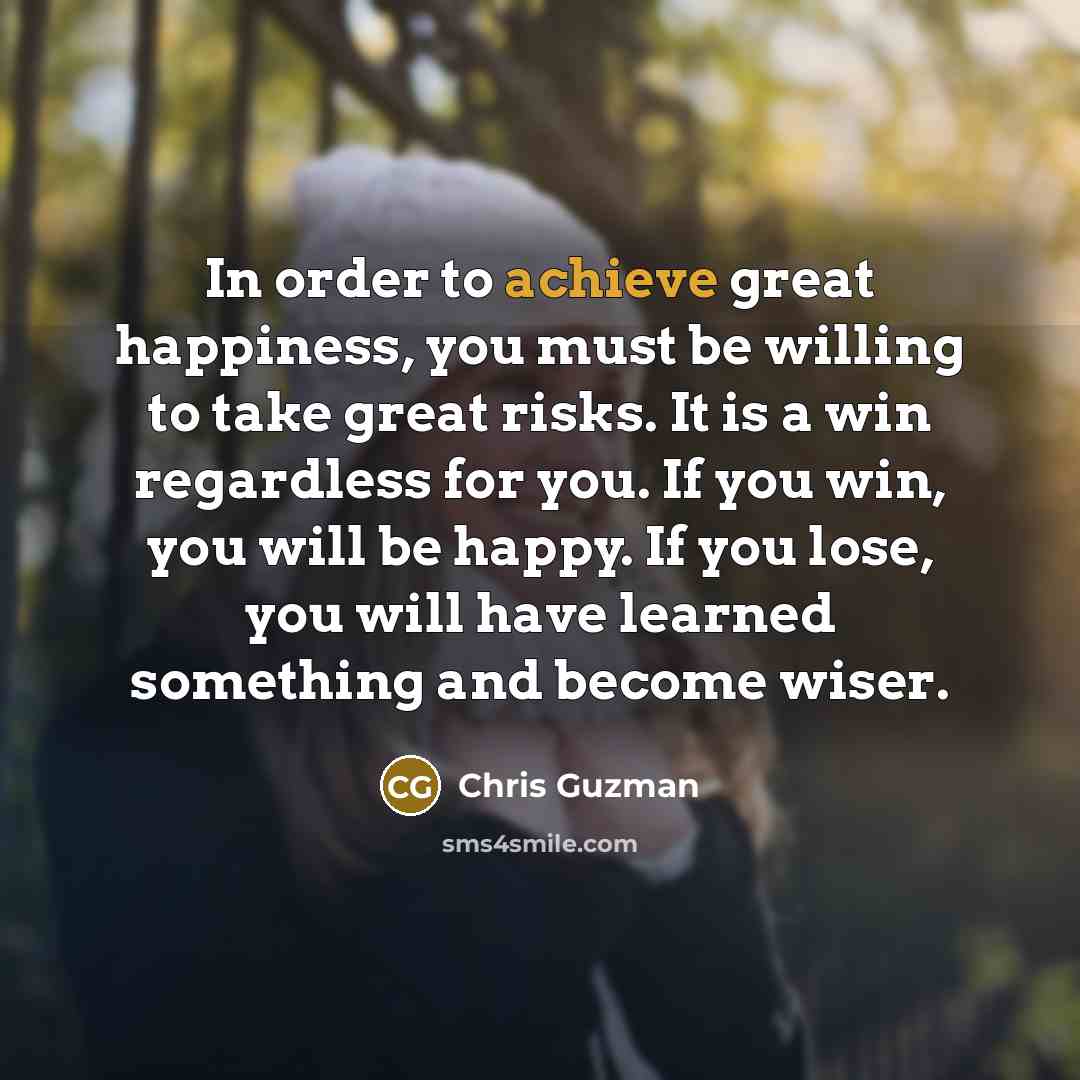 “In order to achieve great happiness, you must be willing…” quote by Chris Guzman