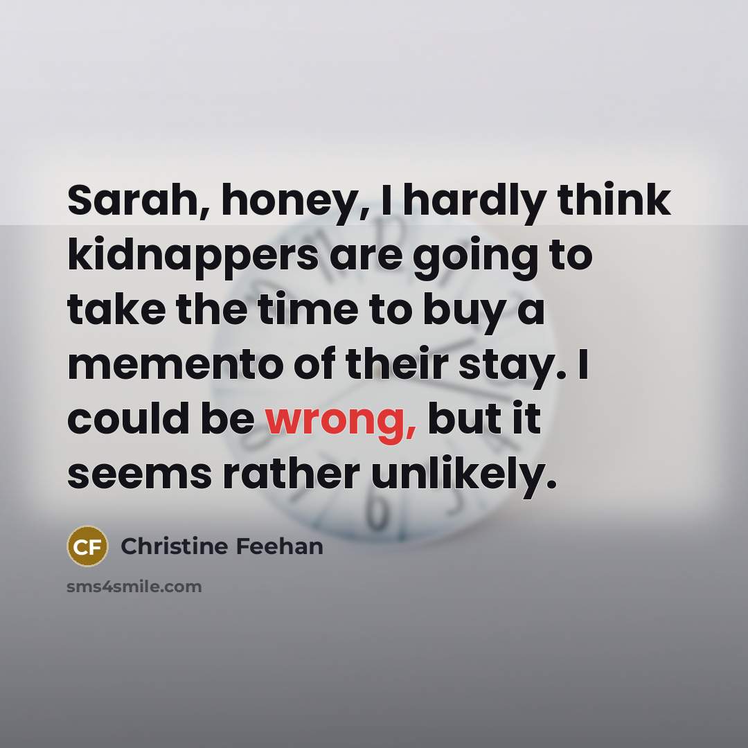 “Sarah, honey, I hardly think kidnappers are going to take…” quote by Christine Feehan