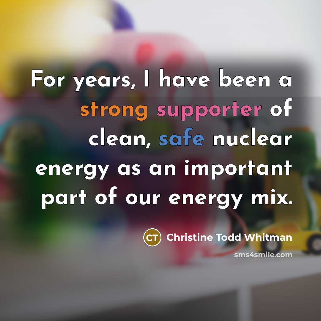 “For years, I have been a strong supporter of clean, safe nuclear energy as an important part of our energy mix.” quote by Christine Todd Whitman