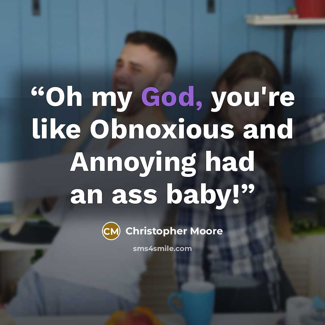 “Oh my God, you're like Obnoxious and Annoying had an ass baby!” quote by Christopher Moore