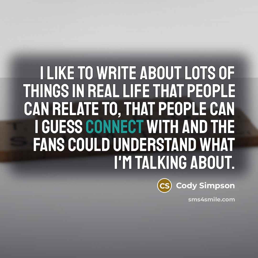 “I like to write about lots of things in real…” quote by Cody Simpson