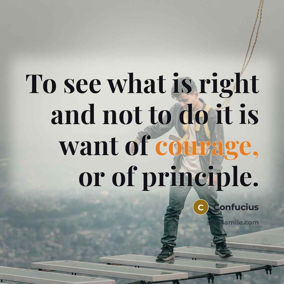 “To see what is right and not to do it…” quote by Confucius