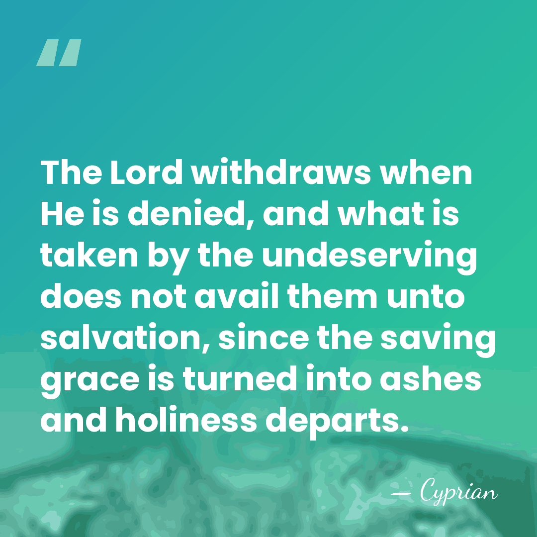 The Lord withdraws when He is denied, and what is taken by&hellip; - Cyprian