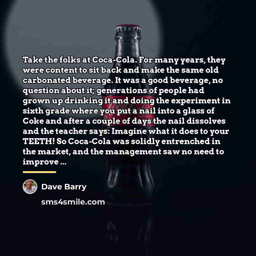 “Take the folks at Coca-Cola. For many years, they were…” quote by Dave Barry