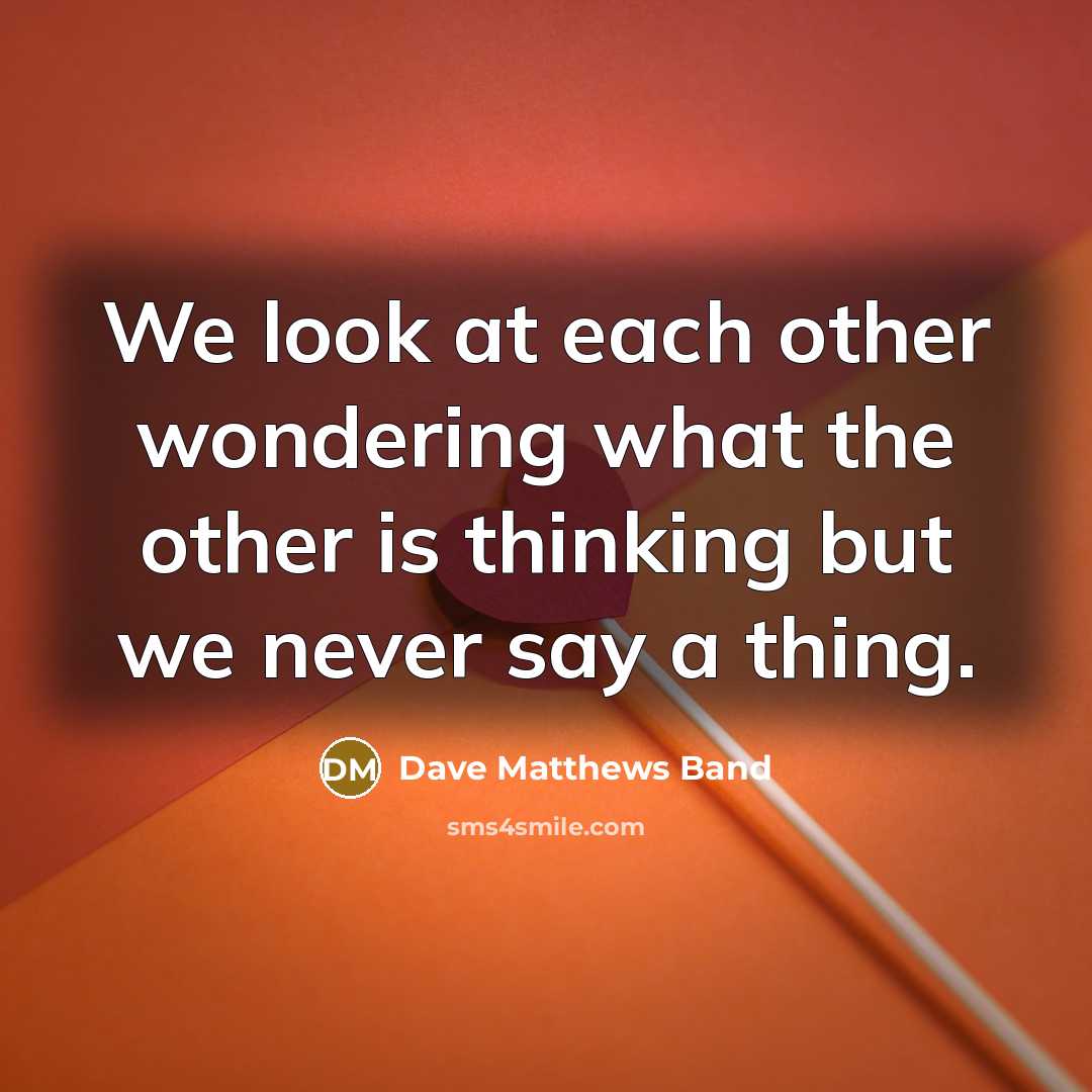 “We look at each other wondering what the other is…” quote by Dave Matthews Band