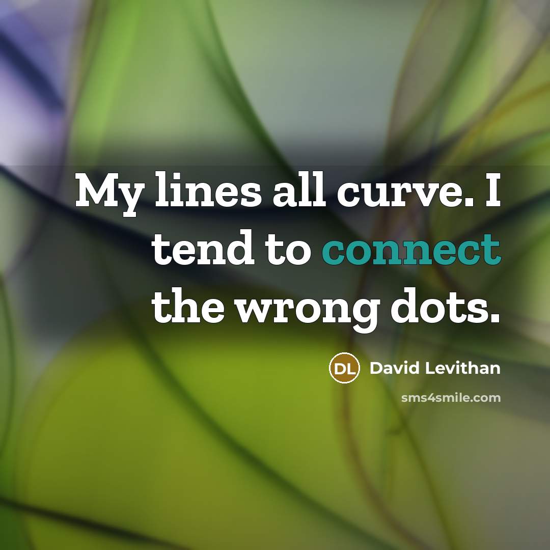 “My lines all curve. I tend to connect the wrong…” quote by David Levithan