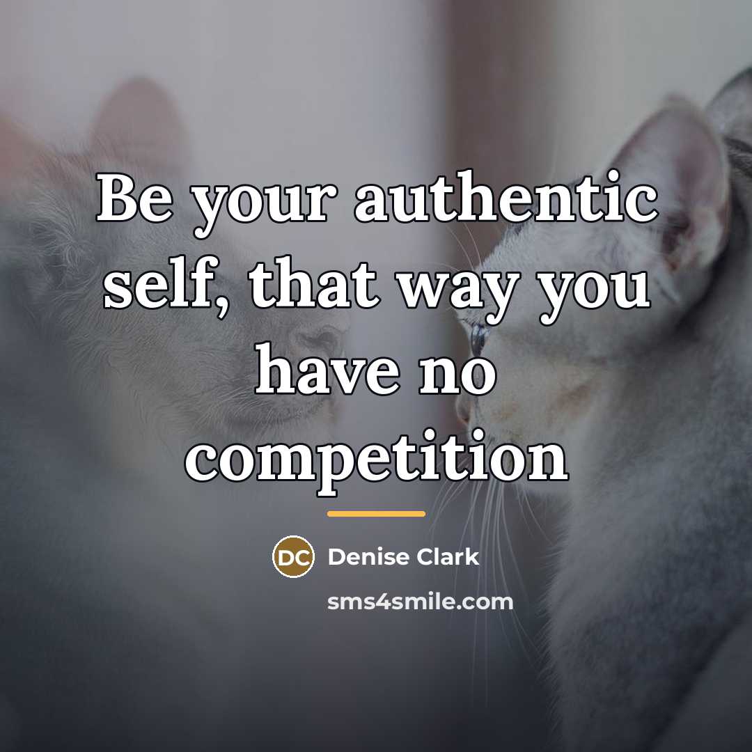 “Be your authentic self, that way you have no competition…” quote by Denise Clark