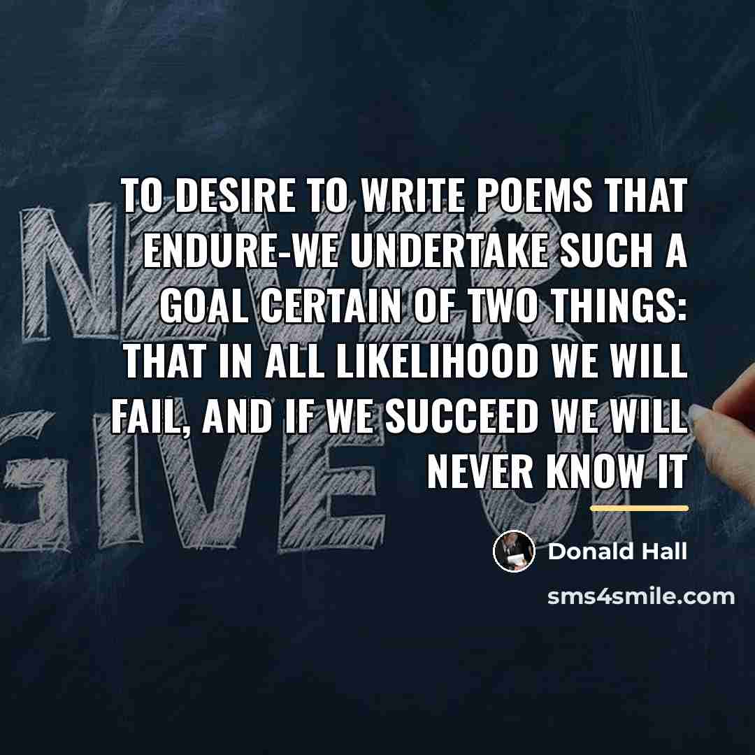 “To desire to write poems that endure-we undertake such a…” quote by Donald Hall