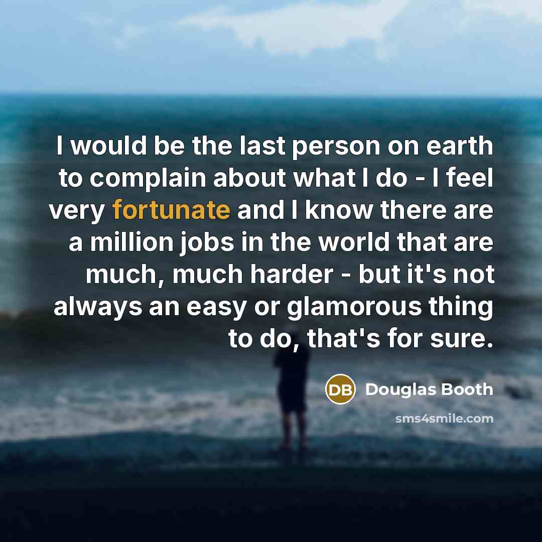 “I would be the last person on earth to complain…” quote by Douglas Booth