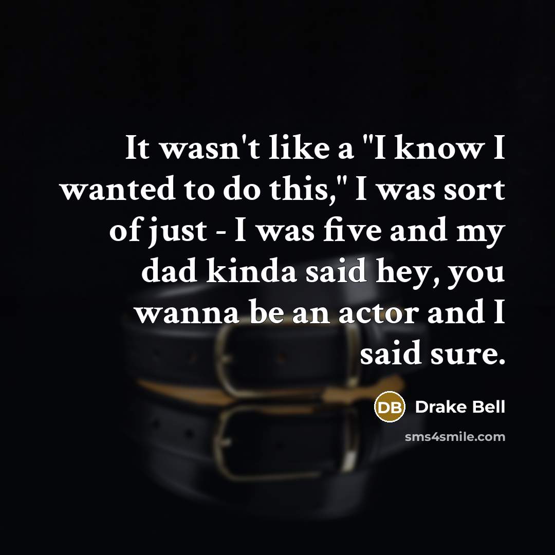 “It wasn't like a "I know I wanted to do…” quote by Drake Bell