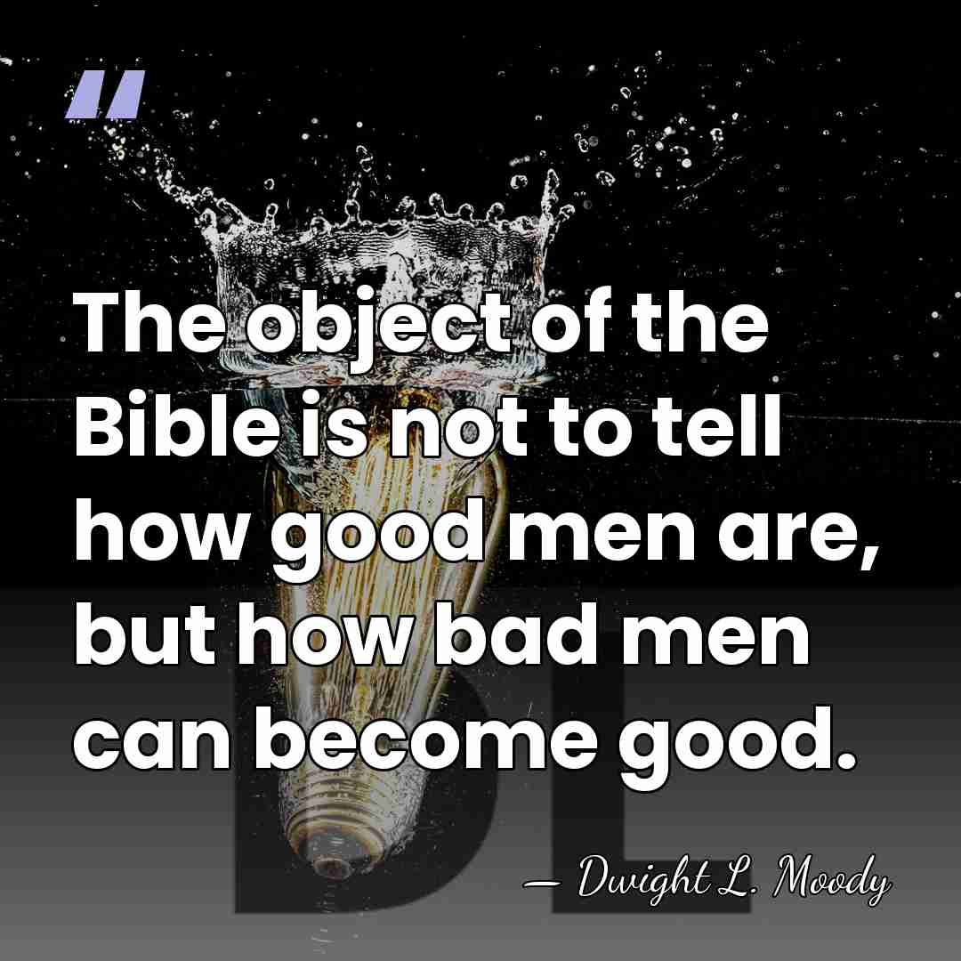 The object of the Bible is not to tell how good men&hellip; - Dwight L. Moody