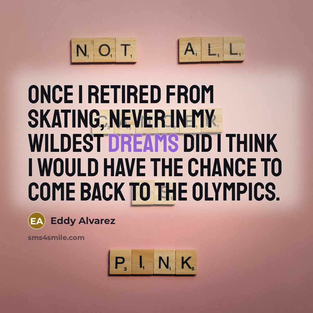 “Once I retired from skating, never in my wildest dreams…” quote by Eddy Alvarez