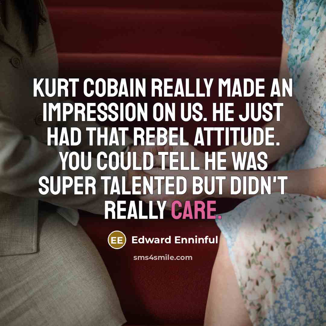 “Kurt Cobain really made an impression on us. He just…” quote by Edward Enninful