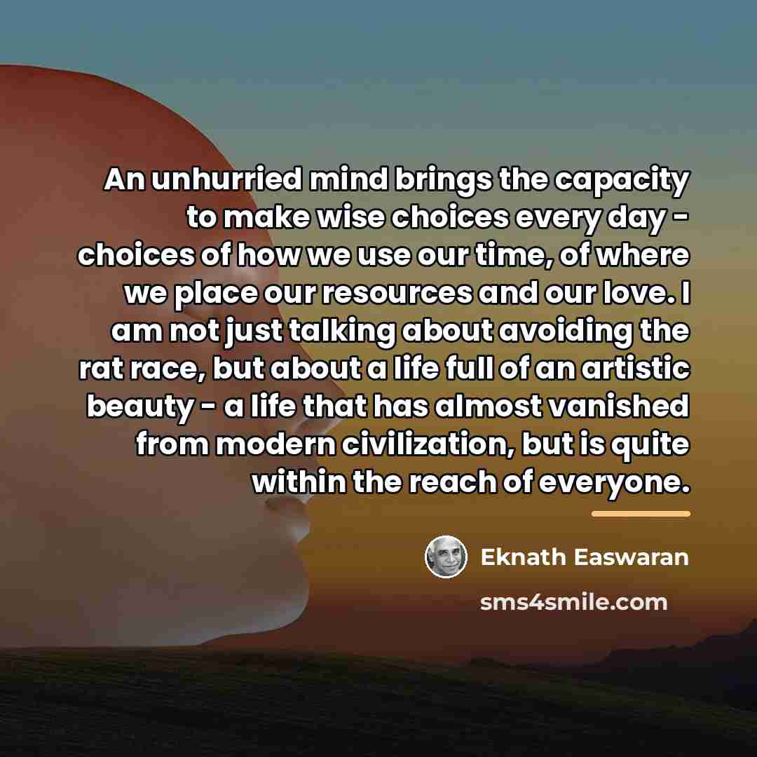 “An unhurried mind brings the capacity to make wise choices…” quote by Eknath Easwaran