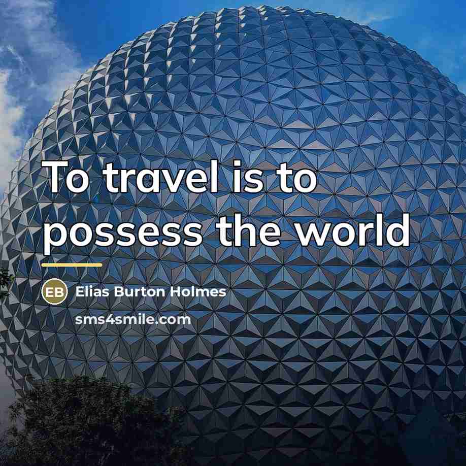 “To travel is to possess the world…” quote by Elias Burton Holmes