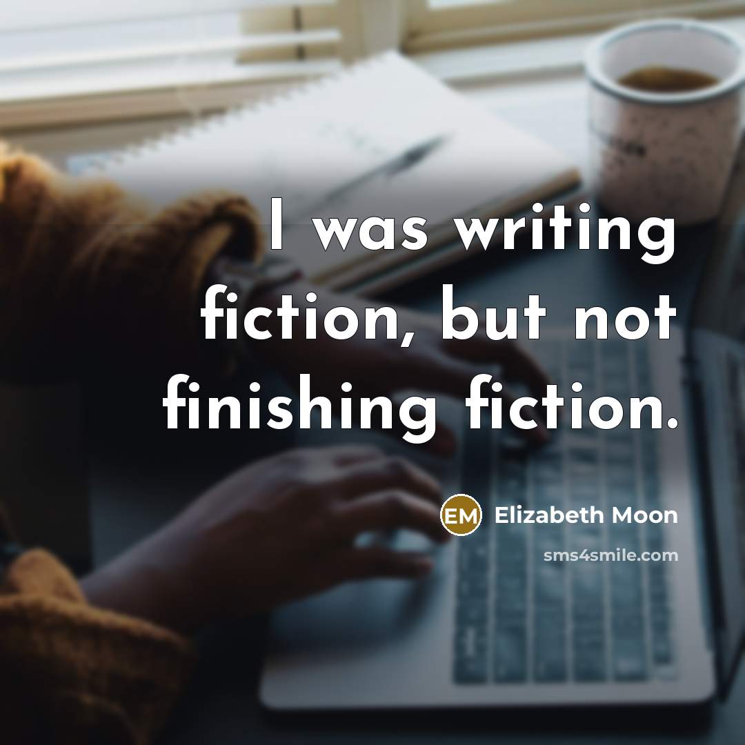 “I was writing fiction, but not finishing fiction.…” quote by Elizabeth Moon