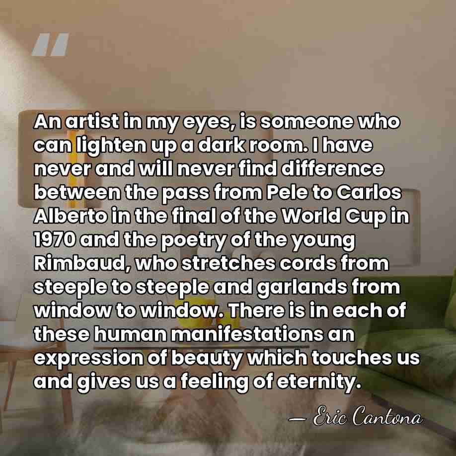 An artist in my eyes, is someone who can lighten up a&hellip; - Eric Cantona