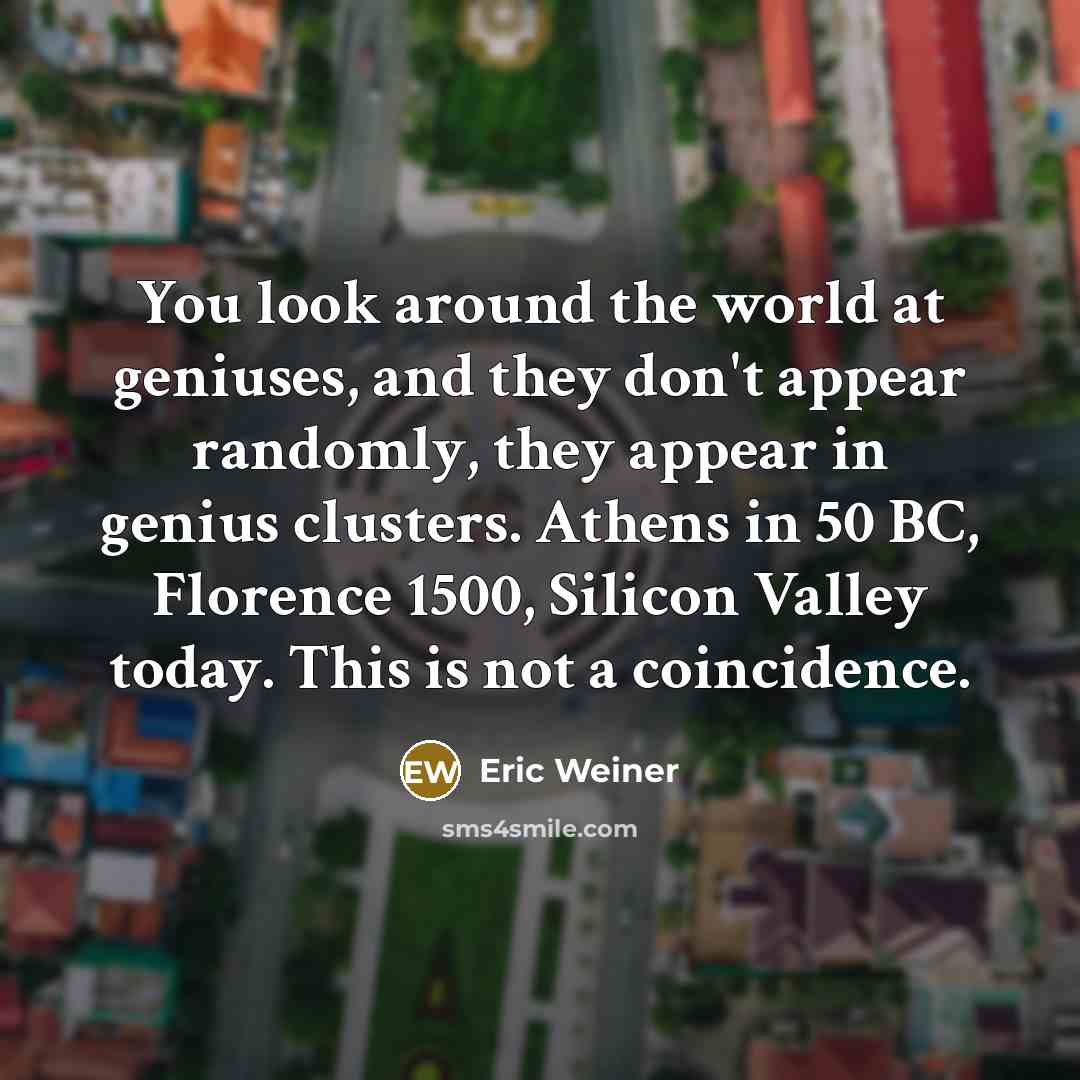 “You look around the world at geniuses, and they don't…” quote by Eric Weiner