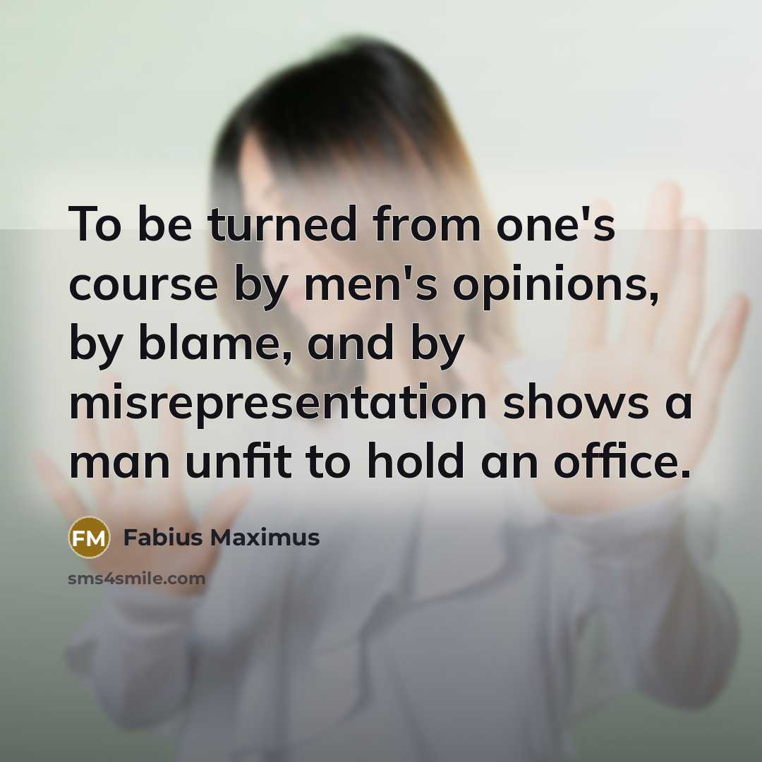 “To be turned from one's course by men's opinions, by…” quote by Fabius Maximus