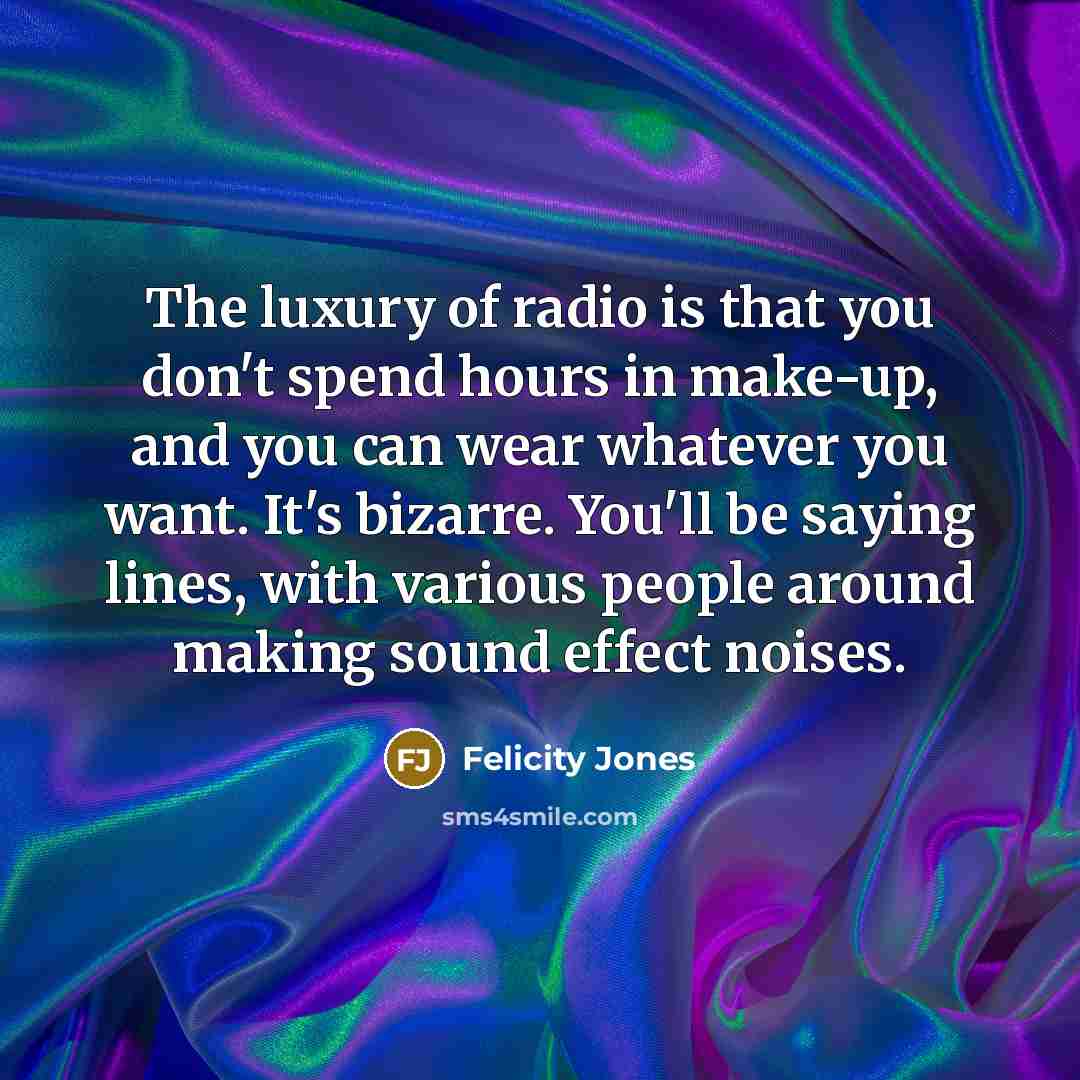 “The luxury of radio is that you don't spend hours…” quote by Felicity Jones
