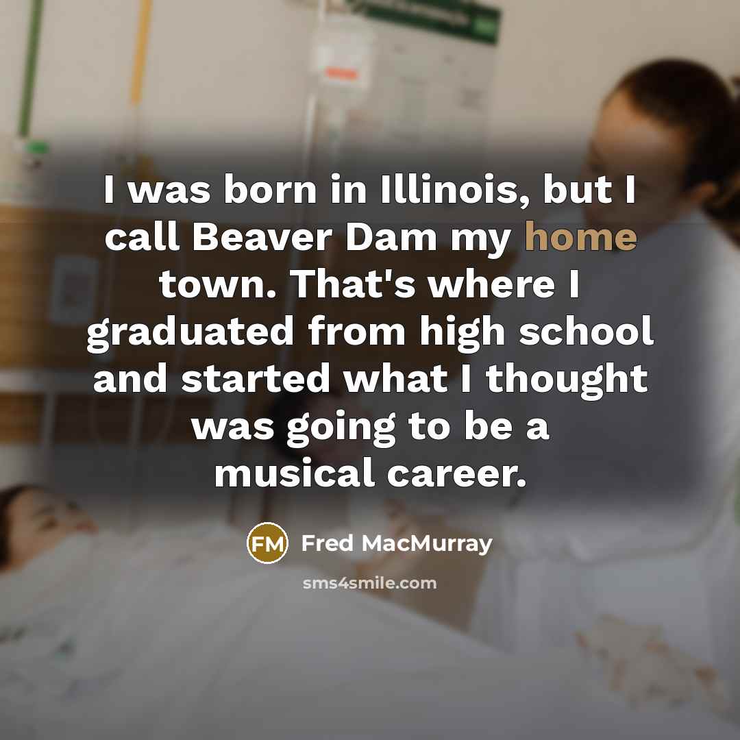 “I was born in Illinois, but I call Beaver Dam…” quote by Fred MacMurray