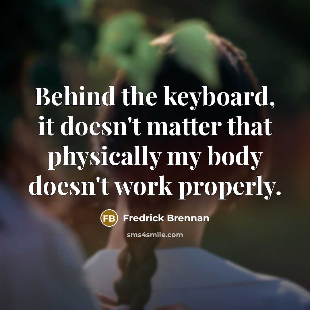“Behind the keyboard, it doesn't matter that physically my body…” quote by Fredrick Brennan